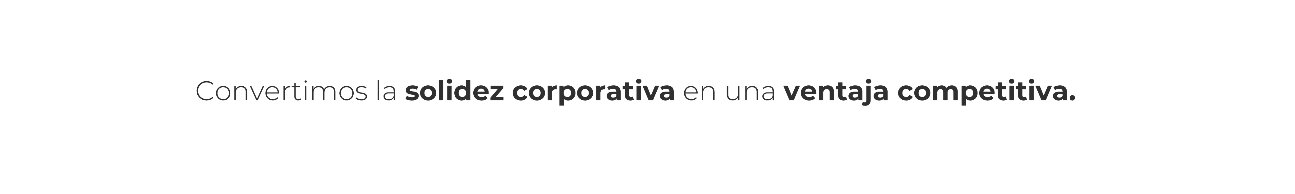 Convertimos la solidez corporativa en una ventaja competitiva.