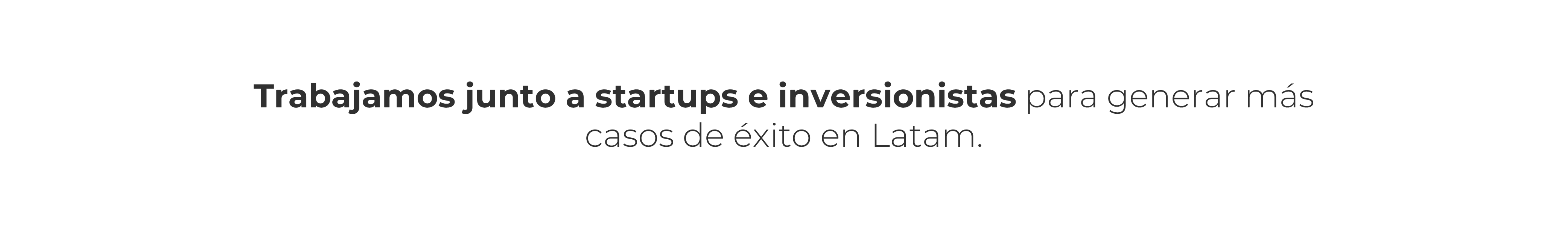 Trabajamos junto a startups e inversionistas para generar más casos de éxito en Latam.
